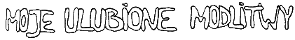 MOJE ULUBIONE MODLITWY:
